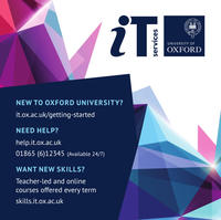 Get started with IT www.it.ox.ac.uk/getting started - Get IT help help.it.ox.ac.uk - Get IT skills skills.it.ox.ac.uk